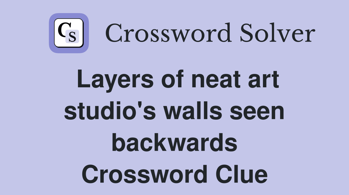 Layers of neat art studio's walls seen backwards Crossword Clue